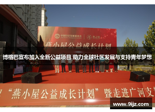 博格巴宣布加入全新公益项目 助力全球社区发展与支持青年梦想