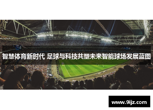 智慧体育新时代 足球与科技共塑未来智能球场发展蓝图