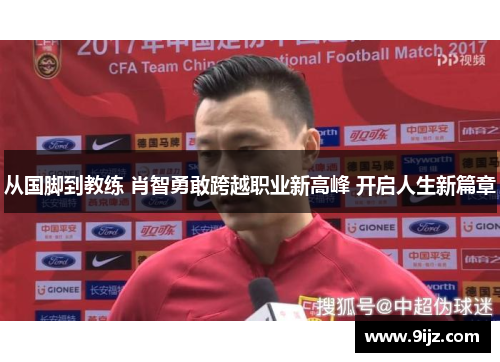 从国脚到教练 肖智勇敢跨越职业新高峰 开启人生新篇章