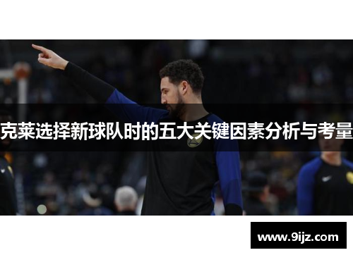 克莱选择新球队时的五大关键因素分析与考量