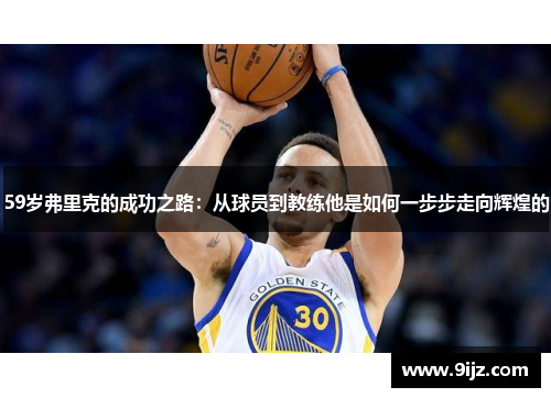 59岁弗里克的成功之路：从球员到教练他是如何一步步走向辉煌的
