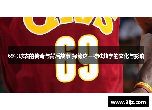69号球衣的传奇与背后故事 探秘这一特殊数字的文化与影响