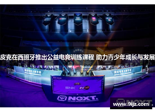 皮克在西班牙推出公益电竞训练课程 助力青少年成长与发展