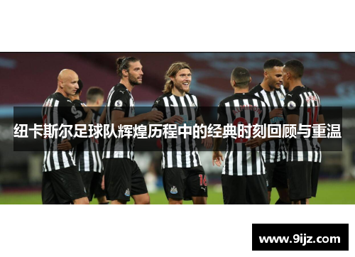 纽卡斯尔足球队辉煌历程中的经典时刻回顾与重温