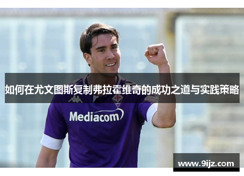 如何在尤文图斯复制弗拉霍维奇的成功之道与实践策略
