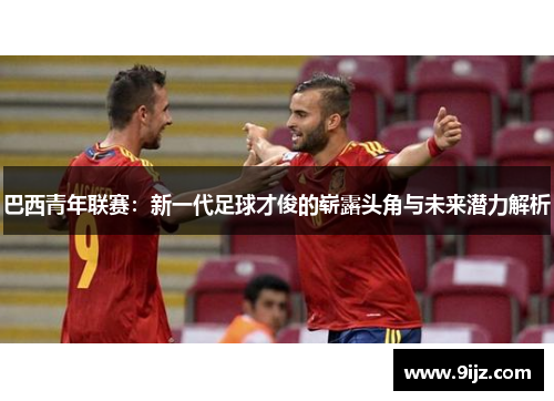 巴西青年联赛：新一代足球才俊的崭露头角与未来潜力解析